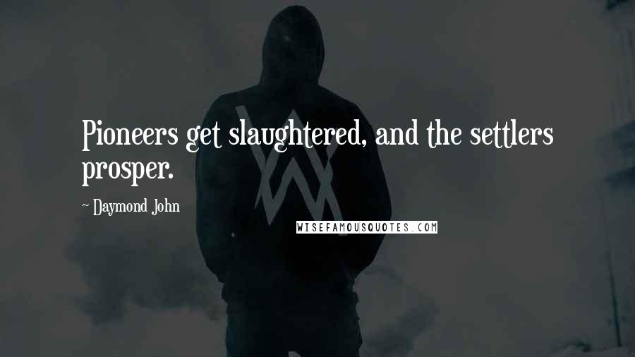 Daymond John Quotes: Pioneers get slaughtered, and the settlers prosper.