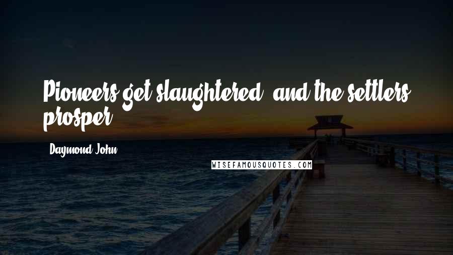 Daymond John Quotes: Pioneers get slaughtered, and the settlers prosper.