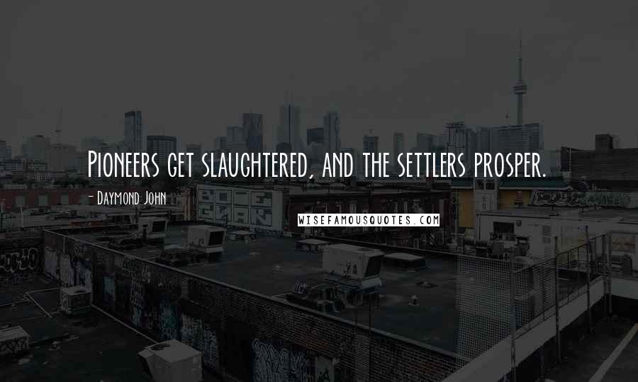 Daymond John Quotes: Pioneers get slaughtered, and the settlers prosper.