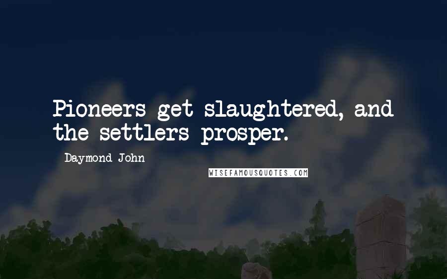 Daymond John Quotes: Pioneers get slaughtered, and the settlers prosper.