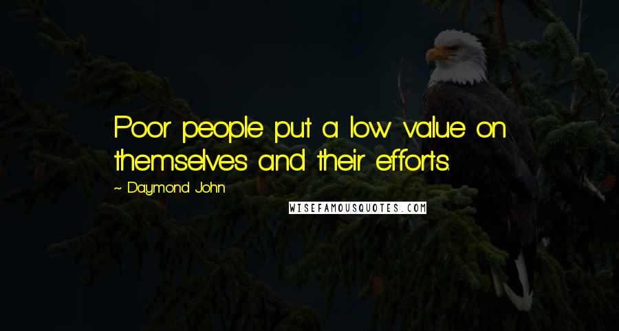 Daymond John Quotes: Poor people put a low value on themselves and their efforts.