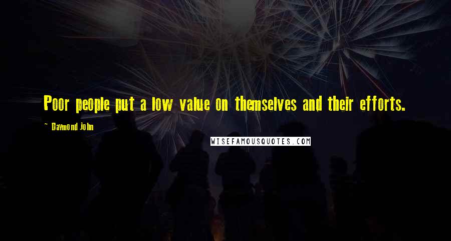 Daymond John Quotes: Poor people put a low value on themselves and their efforts.