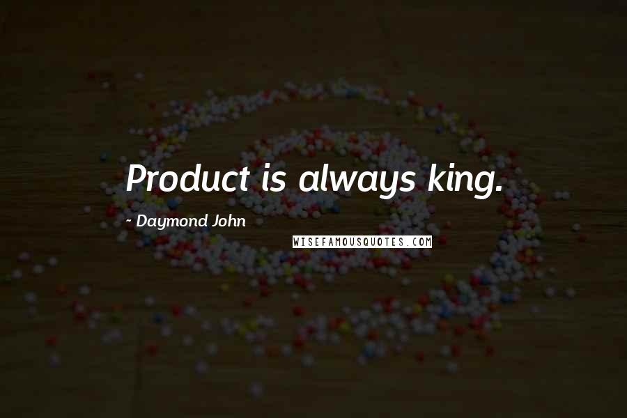 Daymond John Quotes: Product is always king.