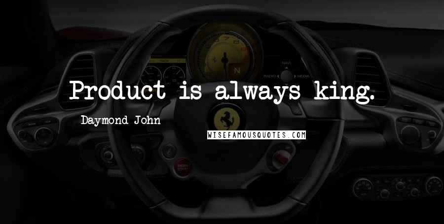 Daymond John Quotes: Product is always king.