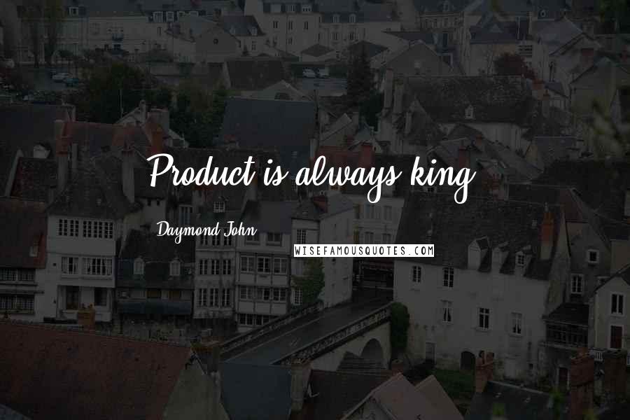 Daymond John Quotes: Product is always king.