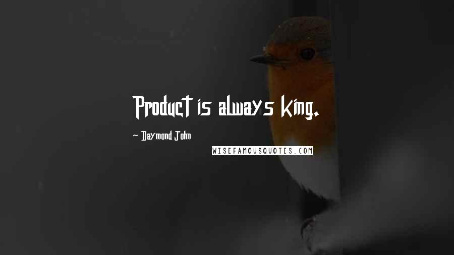 Daymond John Quotes: Product is always king.