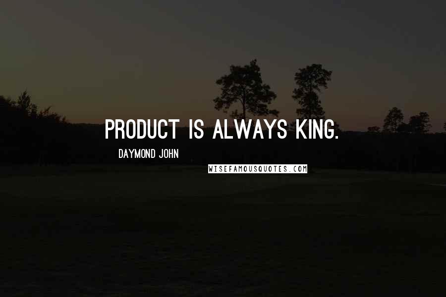 Daymond John Quotes: Product is always king.