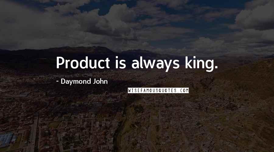 Daymond John Quotes: Product is always king.