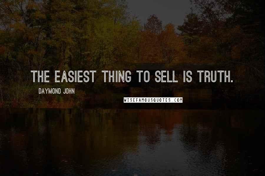 Daymond John Quotes: The easiest thing to sell is truth.