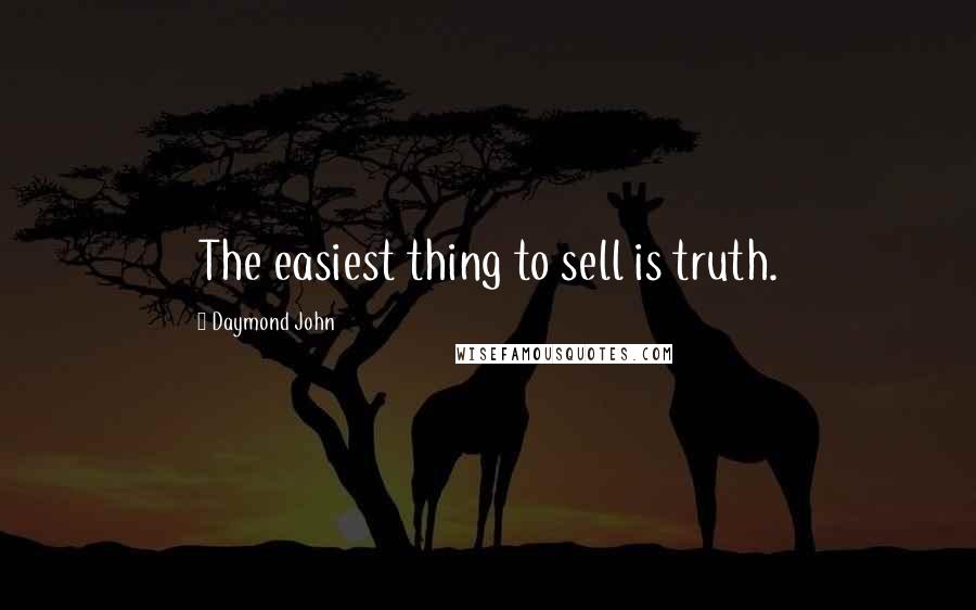 Daymond John Quotes: The easiest thing to sell is truth.
