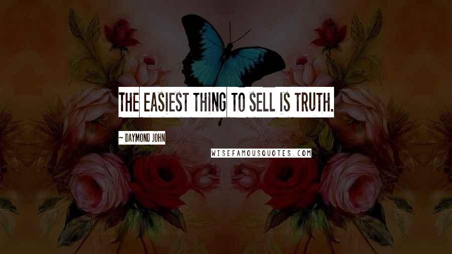 Daymond John Quotes: The easiest thing to sell is truth.