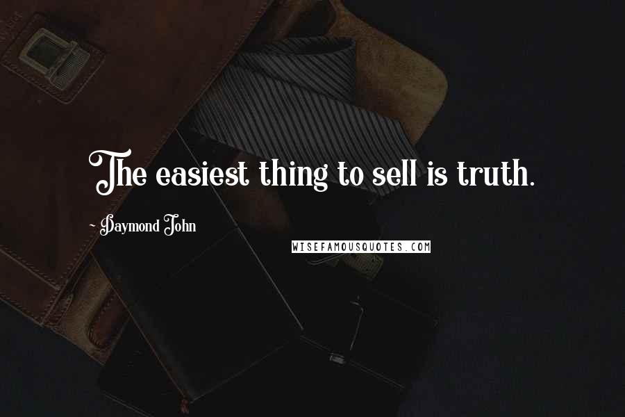 Daymond John Quotes: The easiest thing to sell is truth.