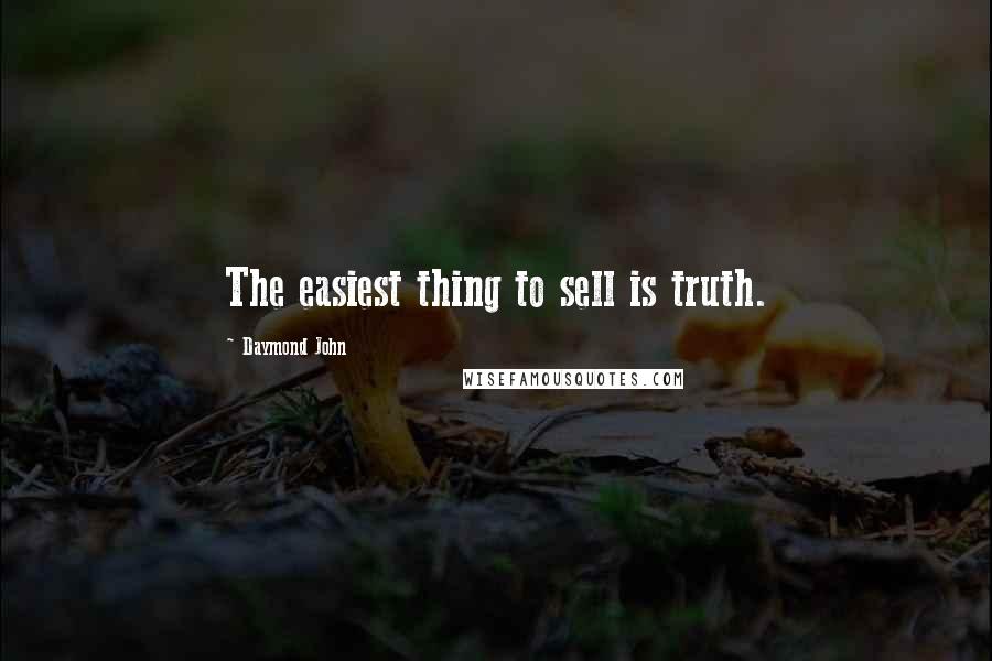 Daymond John Quotes: The easiest thing to sell is truth.