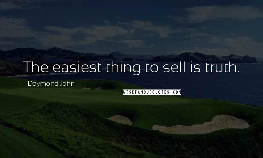 Daymond John Quotes: The easiest thing to sell is truth.