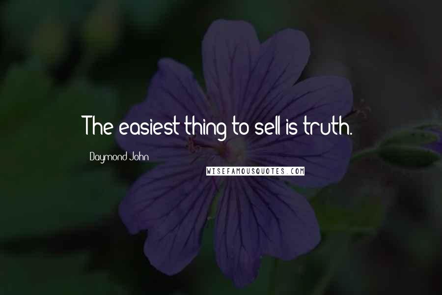 Daymond John Quotes: The easiest thing to sell is truth.