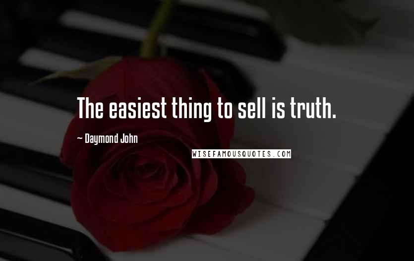 Daymond John Quotes: The easiest thing to sell is truth.