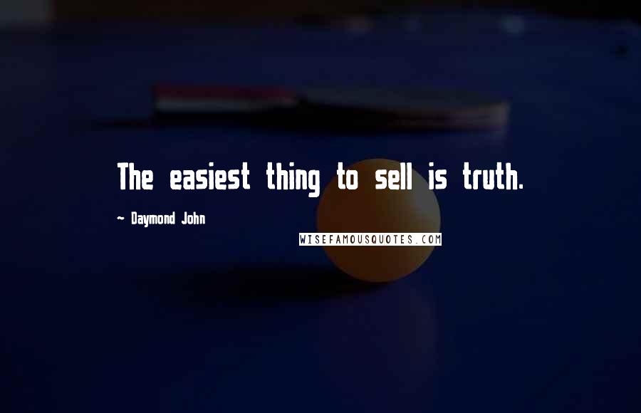 Daymond John Quotes: The easiest thing to sell is truth.