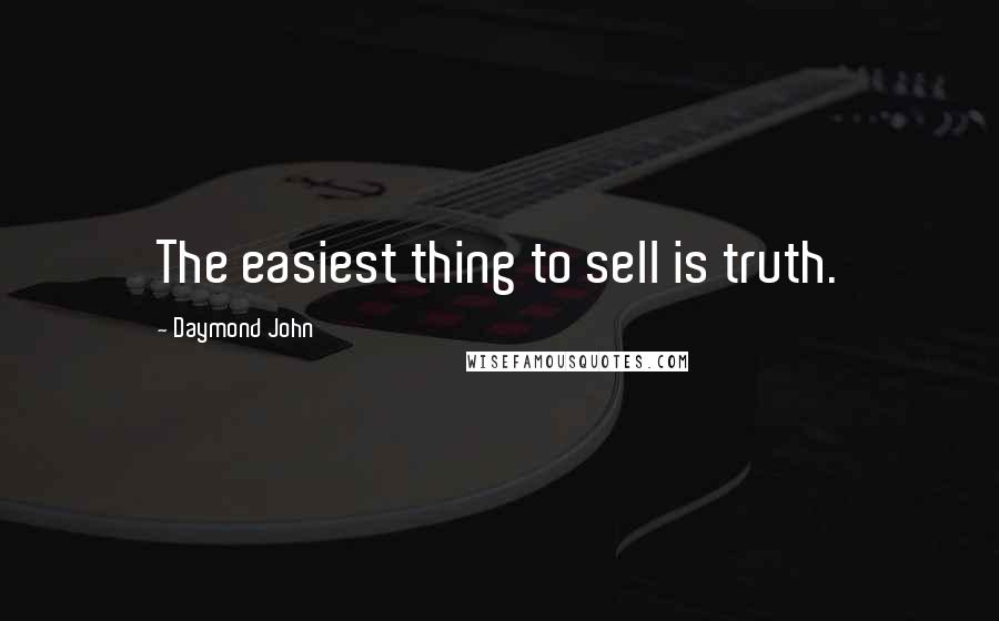 Daymond John Quotes: The easiest thing to sell is truth.