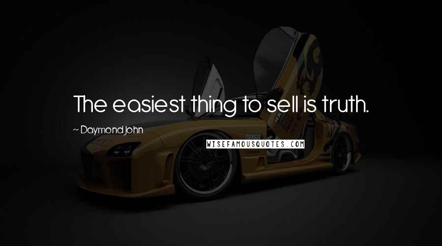 Daymond John Quotes: The easiest thing to sell is truth.