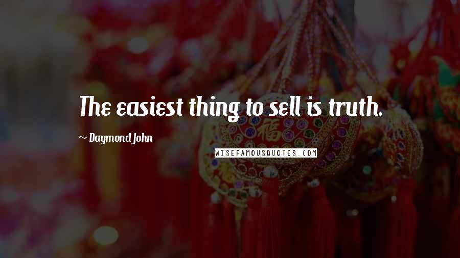 Daymond John Quotes: The easiest thing to sell is truth.