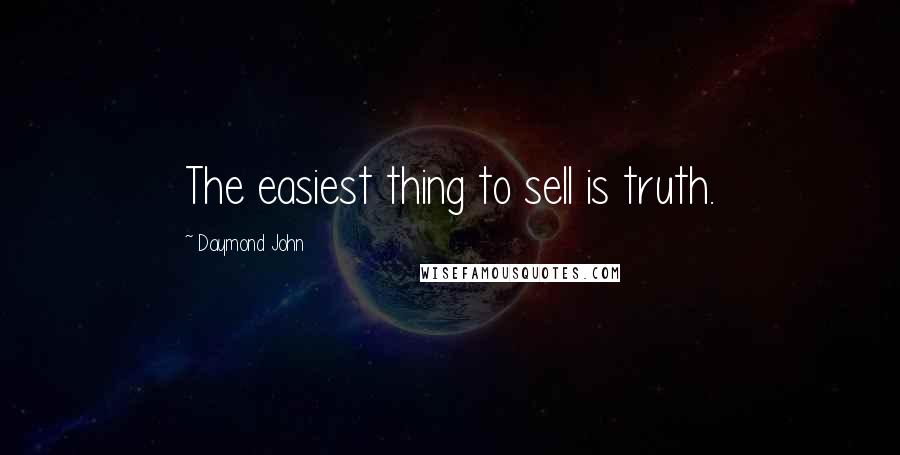 Daymond John Quotes: The easiest thing to sell is truth.