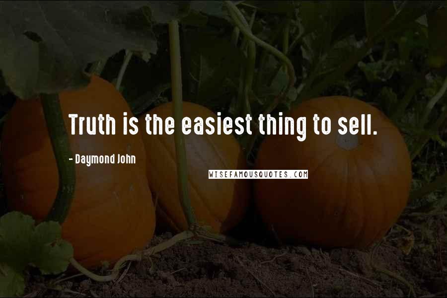 Daymond John Quotes: Truth is the easiest thing to sell.