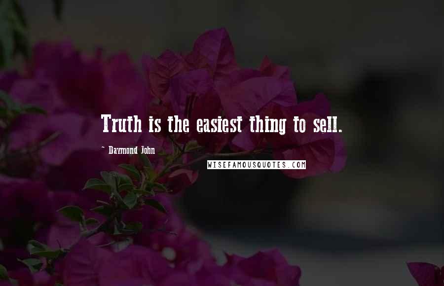 Daymond John Quotes: Truth is the easiest thing to sell.