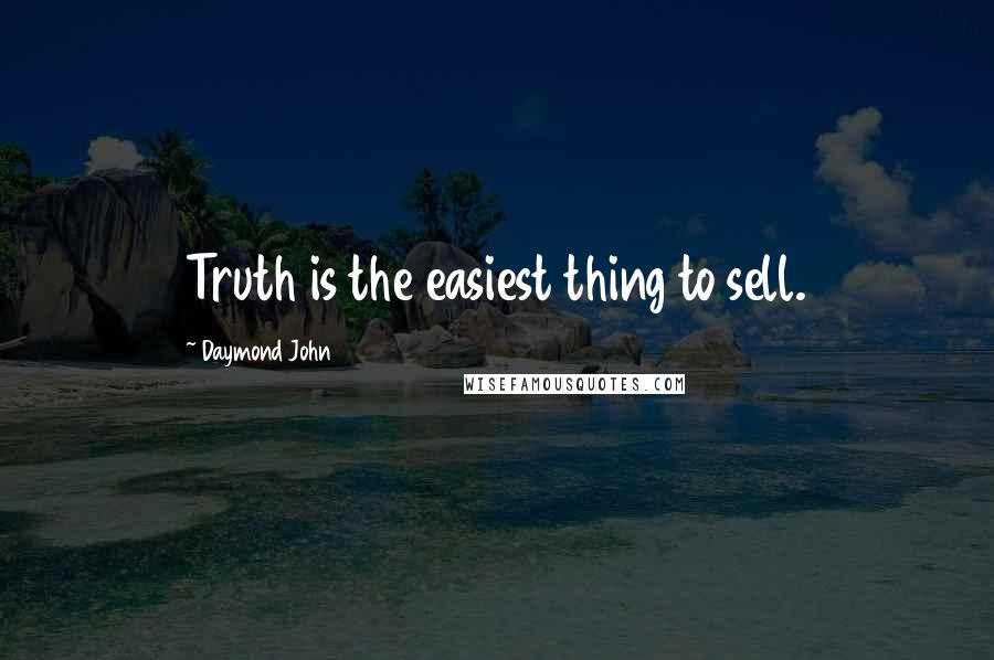 Daymond John Quotes: Truth is the easiest thing to sell.