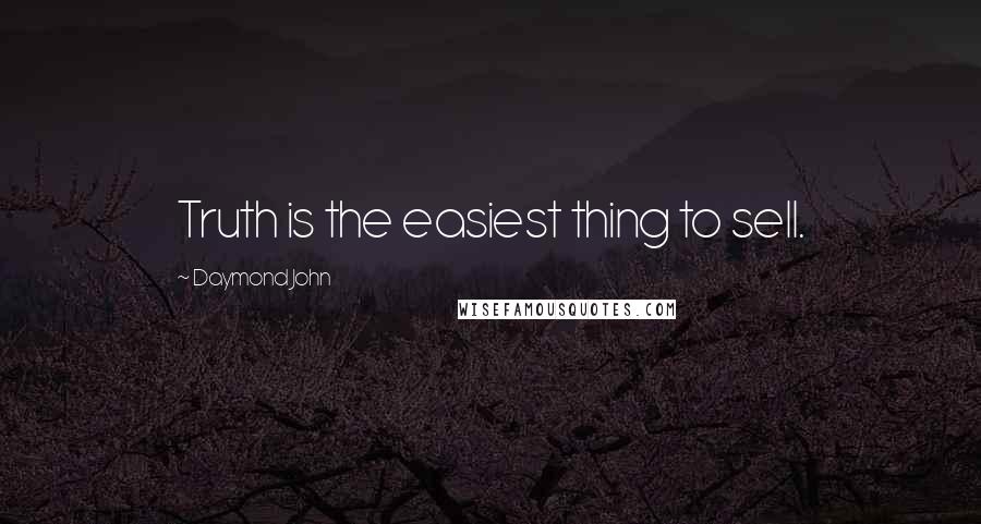 Daymond John Quotes: Truth is the easiest thing to sell.