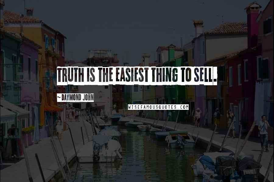 Daymond John Quotes: Truth is the easiest thing to sell.