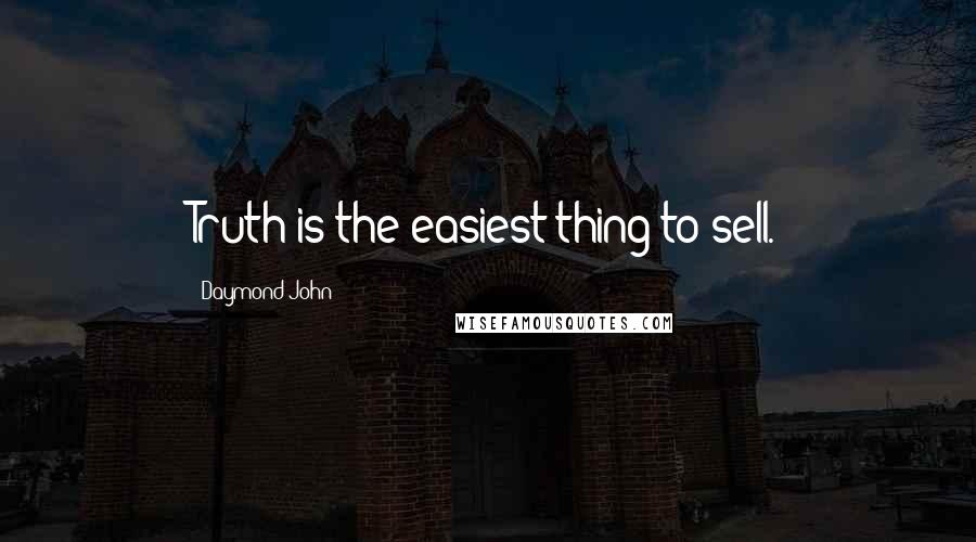 Daymond John Quotes: Truth is the easiest thing to sell.