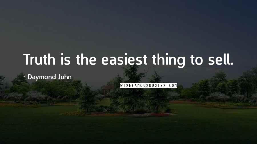 Daymond John Quotes: Truth is the easiest thing to sell.