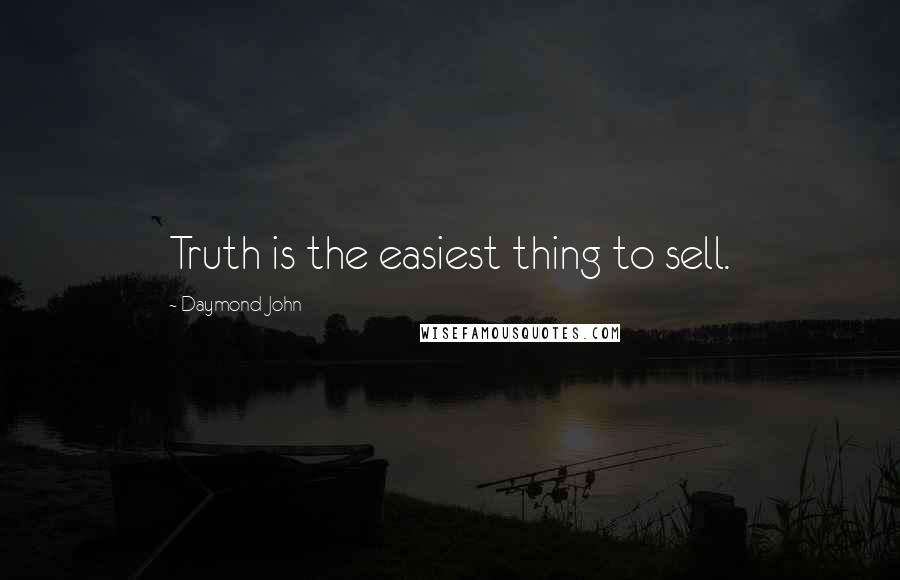 Daymond John Quotes: Truth is the easiest thing to sell.