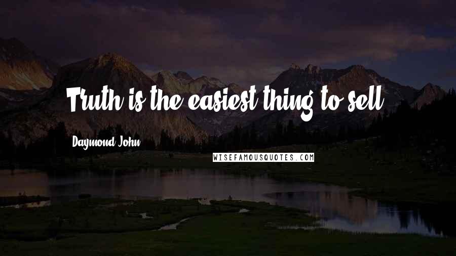 Daymond John Quotes: Truth is the easiest thing to sell.