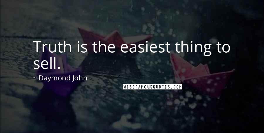 Daymond John Quotes: Truth is the easiest thing to sell.