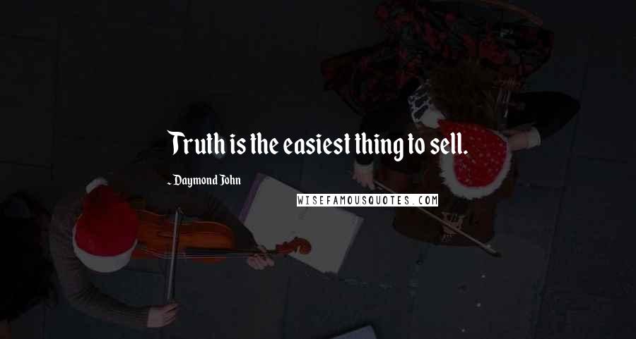 Daymond John Quotes: Truth is the easiest thing to sell.