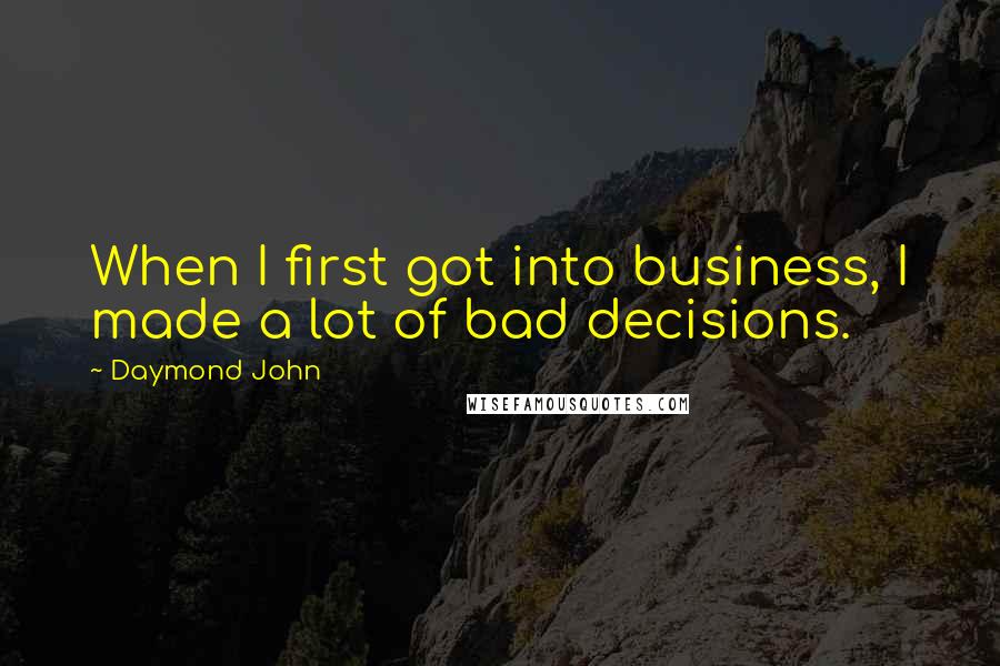 Daymond John Quotes: When I first got into business, I made a lot of bad decisions.