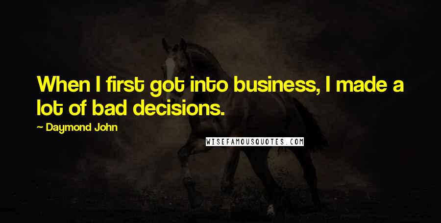 Daymond John Quotes: When I first got into business, I made a lot of bad decisions.