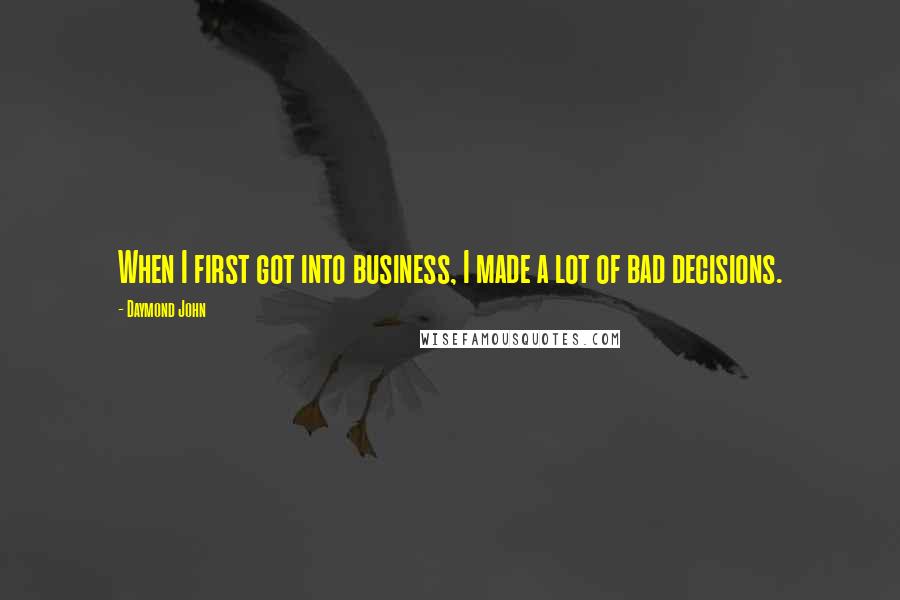 Daymond John Quotes: When I first got into business, I made a lot of bad decisions.