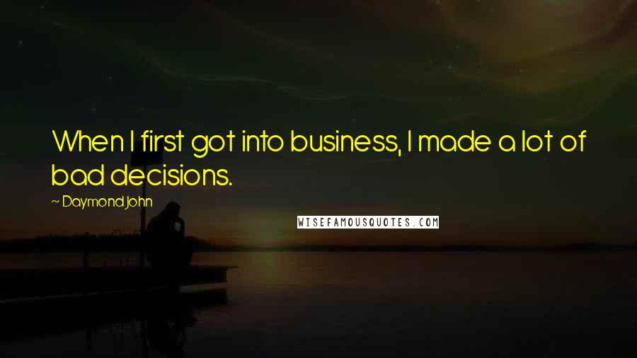 Daymond John Quotes: When I first got into business, I made a lot of bad decisions.