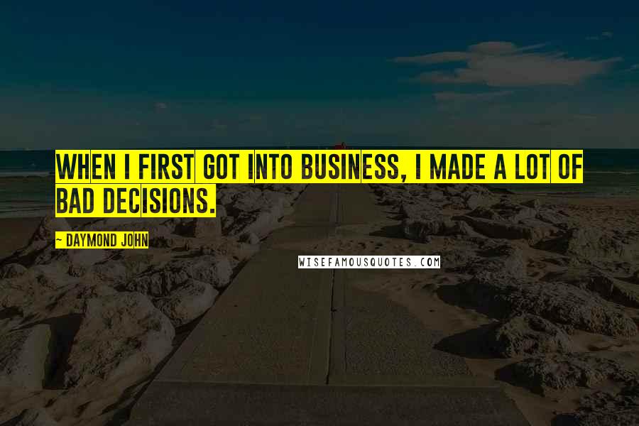 Daymond John Quotes: When I first got into business, I made a lot of bad decisions.