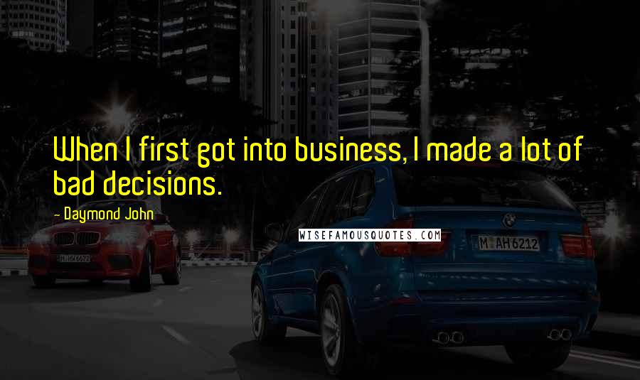 Daymond John Quotes: When I first got into business, I made a lot of bad decisions.