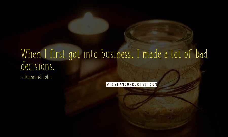 Daymond John Quotes: When I first got into business, I made a lot of bad decisions.