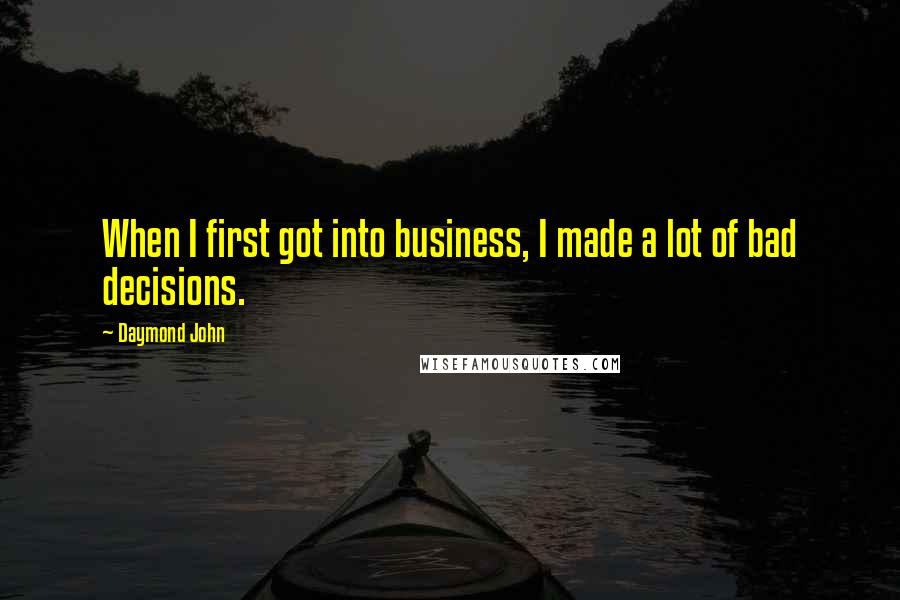 Daymond John Quotes: When I first got into business, I made a lot of bad decisions.