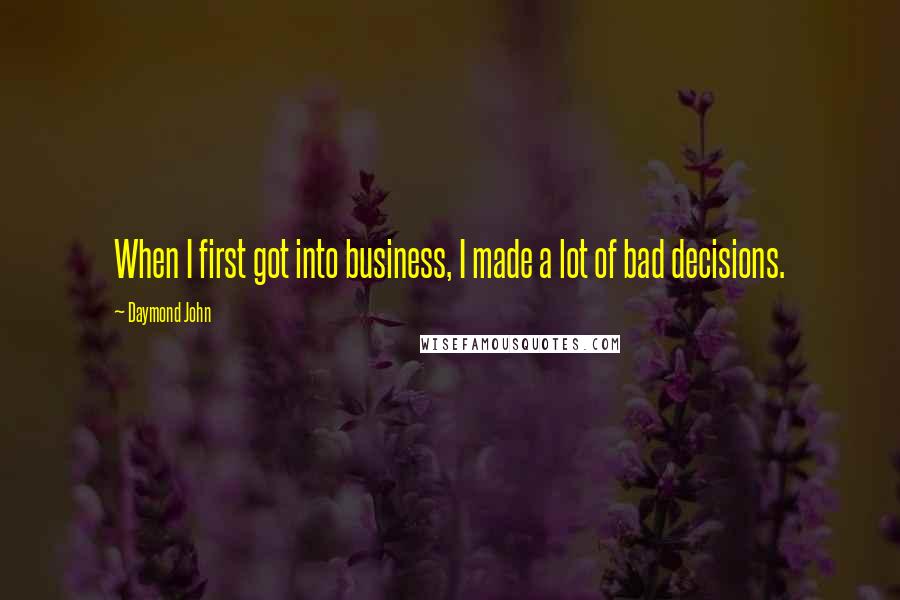 Daymond John Quotes: When I first got into business, I made a lot of bad decisions.