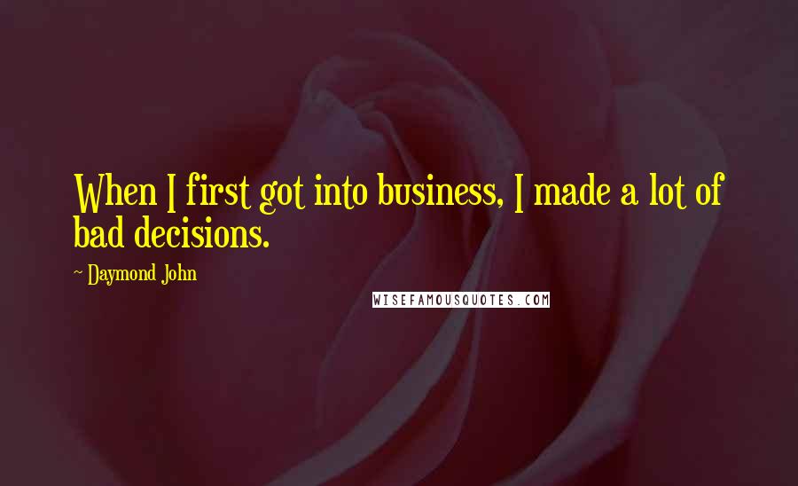 Daymond John Quotes: When I first got into business, I made a lot of bad decisions.