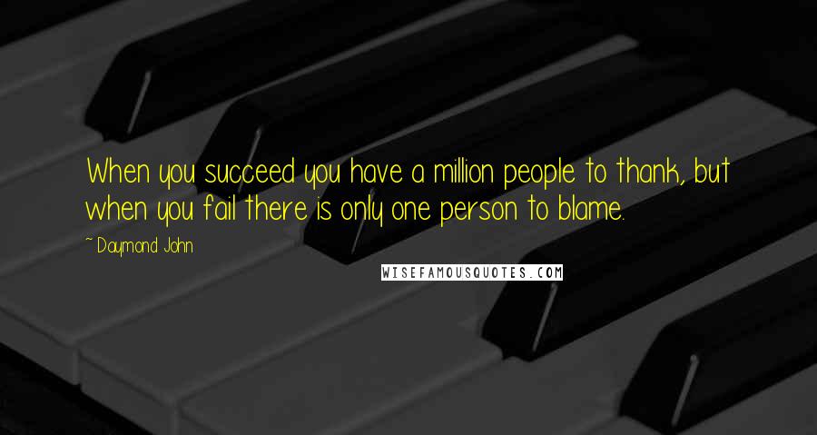 Daymond John Quotes: When you succeed you have a million people to thank, but when you fail there is only one person to blame.
