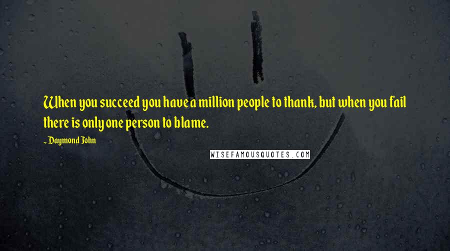 Daymond John Quotes: When you succeed you have a million people to thank, but when you fail there is only one person to blame.