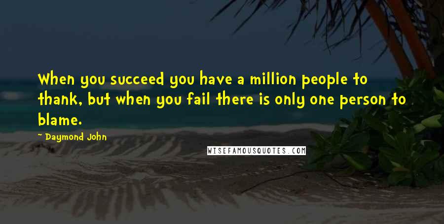 Daymond John Quotes: When you succeed you have a million people to thank, but when you fail there is only one person to blame.