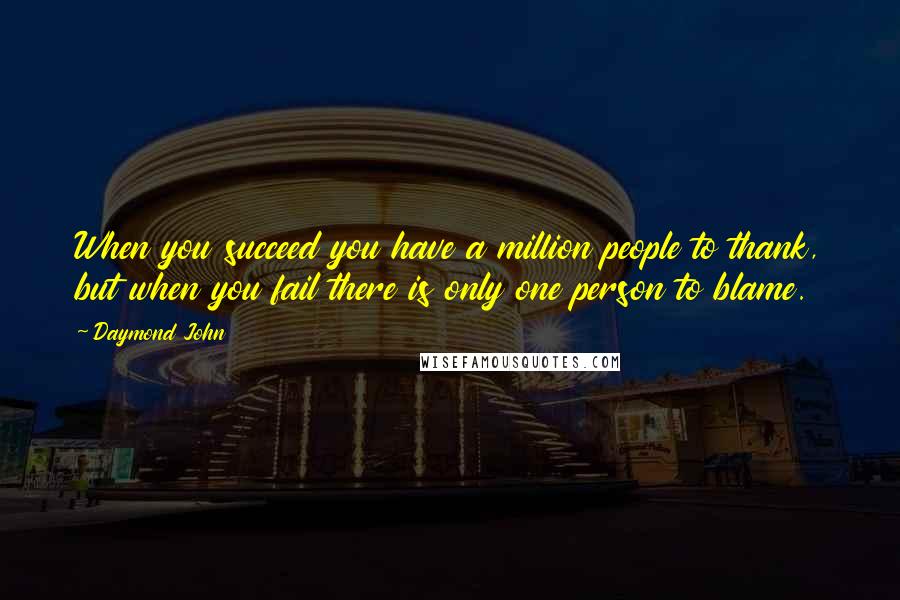 Daymond John Quotes: When you succeed you have a million people to thank, but when you fail there is only one person to blame.